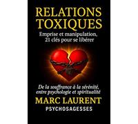 Relations Toxiques Emprise et manipulation,: 21 clés pour se libérer De la souffrance à la sérénité, entre psychologie et spiritualité