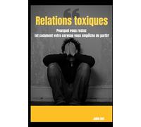 Relations toxiques pourquoi vous restez (et comment votre cerveau vous empêche de partir) (Psychologie humaine)