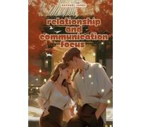 Relationship And Communication Focus: How to Improve Communication in Love, Marriage, and Daily Life for Deeper Connection