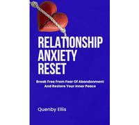 RELATIONSHIP ANXIETY RESET: Break Free From Fear Of Abandonment And Restore Your Inner Peace
