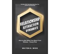 RELATIONSHIP ATTRACTION DYNAMICS: How to Get What You Want from Women - Every Time: The Silent Shift That Makes Her Chase You, and See You as the Prize