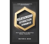 RELATIONSHIP ATTRACTION DYNAMICS: How to Get What You Want from Women - Every Time: The Silent Shift That Makes Her Chase You, and See You as the Prize