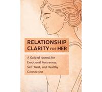 Relationship Clarity for Her: A Guided Journal for Emotional Awareness, Self-Trust, and Healthy Connection