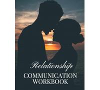 Relationship Communication Workbook: Therapeutic Homework Assignments to Foster Supportive Relationships (Love in Progress: The Journey to Deeper Connection With Your Partner and Ultimately, Yourself)