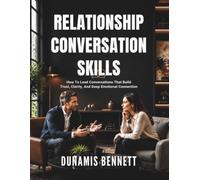 Relationship Conversation Skills: How To Lead Conversations That Build Trust, Clarity, and Deep Emotional Connection