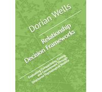 Relationship Decision Frameworks: Evaluating Compatibility, Timing, and Commitment Through Structured Psychological Models