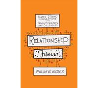 Relationship Fitness: Foster Strong Connections with Family, Friends, and Colleagues