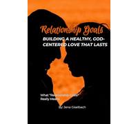 Relationship Goals: Building a Healthy, God-Centered Love That Lasts
