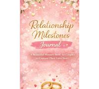 Relationship Milestones Journal: Capture Your Journey of Love and Cherished Moments: A Romantic Keepsake Memory Book for Couples, Valentine’s, Anniversaries, Engagements, and Weddings