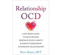 Relationship OCD: A CBT-Based Guide to Move Beyond Obsessive Doubt, Anxiety, and Fear of Commitment in Romantic Relationships