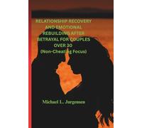 RELATIONSHIP RECOVERY AND EMOTIONAL REBUILDING AFTER BETRAYAL FOR COUPLES OVER 30: Rebuilding Trust, Restoring Emotional Safety, and Renewing ... Relationship: 1 (The Relationship Repair.)