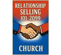 Relationship Selling 101-2099: Capturing Past and Future Sales Through Current Clients and Building Relationships With New Ones
