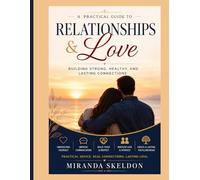 Relationships and love : building strong, healthy and lasting connections: A practical guide 93 pages