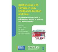 Relationships with Families in Early Childhood Education and Care: Beyond Instrumentalization in International Contexts of Diversity and Social ... an Ethical Praxis in Early Childhood)