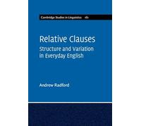 Relative Clauses: Structure and Variation in Everyday English: 161 (Cambridge Studies in Linguistics, Series Number 161)