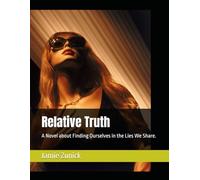 Relative Truth: A Novel about Finding Ourselves in the LIes We Share