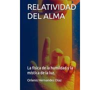 RELATIVIDAD DEL ALMA: La física de la humildad y la mística de la luz.