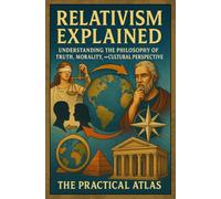 Relativism Explained: Understanding the Philosophy of Truth, Morality, and Cultural Perspective (Half Hour Help: Philosophy Series)