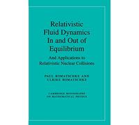Relativistic Fluid Dynamics In and Out of Equilibrium: And Applications to Relativistic Nuclear Collisions (Cambridge Monographs on Mathematical Physics)