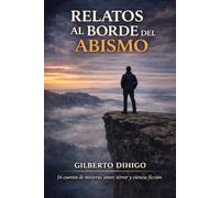 Relatos al borde del abismo: 16 cuentos de misterio, amor, terror y ciencia ficción