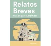 Relatos Breves Para Búlgaro Aprendices : 25 Cuentos en Búlgaro e Español (Aprende Idiomas de Forma Divertida con Frases Sencillas)