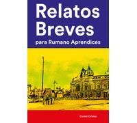 Relatos Breves para Rumano Aprendices : 25 Cuentos Cortos en Rumano y Español (Aprende Idiomas de Manera Divertida con Frases Sencillas)