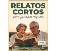 RELATOS CORTOS: Cuentos para personas mayores en letra grande, de lectura fácil y tranquila, ideales para ejercitar la mente y la memoria. Historias que aportan entretenimiento, emoción y compañía