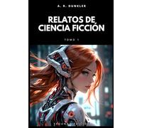 Relatos Cortos de Ciencia Ficción: Ciencia ficción oscura y futurista donde mundos distópicos y tecnología avanzada se fusionan en relatos de ... (Antología de Ciencia Ficción en Español)