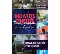 Relatos Cortos: Fantasía, ciencia ficción y otros menesteres