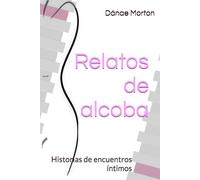 Relatos de alcoba: Historias de encuentros íntimos