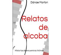 Relatos de alcoba: Historias de encuentros íntimos