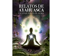 Relatos de Ayahuasca: Un Viaje Hacia el Alma