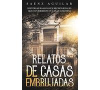 Relatos de Casas Embrujadas: Historias Basadas en Hechos Reales que Ocurrieron en Casas Malditas