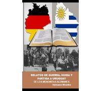 RELATOS DE GUERRA, HUIDA Y PARTIDA A URUGUAY DE LOS MENONITAS ALEMANES (Menonitas en Uruguay)