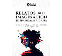 Relatos de la imaginación hispanoamericana: Una antología de cuentistas emergentes