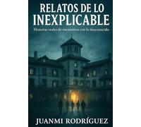Relatos de lo inexplicable: Historias reales de encuentros con lo desconocido