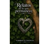 Relatos de lo que permanece: Cuentos y relatos breves sobre el amor, el destino y las segundas oportunidades