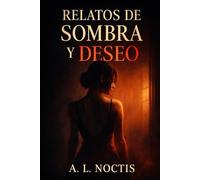 Relatos De Sombra Y Deseo: Quince Historias De Misterio, Pasión Y Secretos