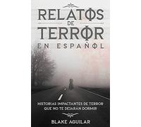 Relatos de Terror en Español: Historias Impactantes de Terror que no te Dejarán Dormir