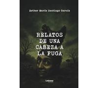 RELATOS DE UNA CABEZA A LA FUGA: 1 (Novela ficción)