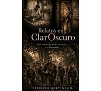 Relatos en ClarOscuro: Tres rostros del miedo, la locura y el desengaño