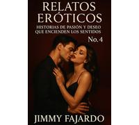 Relatos Eróticos: Historias De Pasión y Deseo Que Encienden Los Sentidos No. 4