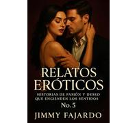 Relatos Eróticos: Historias De Pasión y Deseo Que Encienden Los Sentidos No. 5