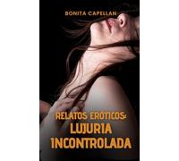 Relatos eróticos: Lujuria incontrolada: 12 historias llenas de sexo y sin tabúes