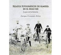 RELATOS FOTOGRÁFICOS DE ALMERÍA EN EL SIGLO XIX: LUCES EN LA HISTORIA (ARS PHOTOGRAPHICA (SERIE MENOR))