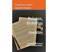Relatos, historias y cuentos: Narraciones breves para ratos perdidos.