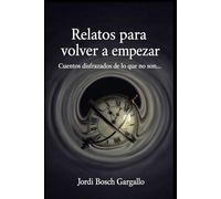 RELATOS PARA VOLVER A EMPEZAR: Cuentos disfrazados de lo que no son