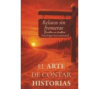 RELATOS SIN FRONTERAS.: El arte de contar historias. Antología Internacional.