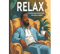 RELAX: A Coloring Book for Black Men Who Need a Moment: A Journey of Stillness, Strength, and Self-Care| Because Your Peace Is Non-Negotiable| A ... for Reflection, Restoration, and Expression