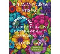 Relax and Grow Strong Vol. II A journey of Positive Affirmations, Flower Mandalas, and Inspirational Art: Always in Bloom